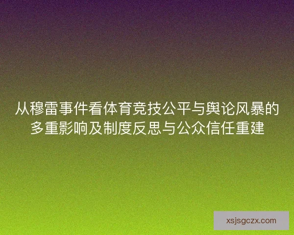 从穆雷事件看体育竞技公平与舆论风暴的多重影响及制度反思与公众信任重建